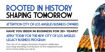Rooted in History. Shaping Tomorrow. Attention City of Los Angeles Business Owners. Have you been in business for 20+ years? Apply today for the new City of Los Angeles Legacy Business Program. The City of LA Legacy Business Program celebrates your long-standing contribution to the neighborhoods and communities you serve. Access exclusive resources that support and celebrate your business. Promote your business: Prominently featured on the City of LA Legacy Business website, inclusion in City of LA social m